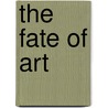 The Fate Of Art door Jay M. Bernstein