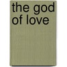 The God Of Love door Justin H. 1860-1936 Mccarthy