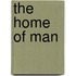 The Home Of Man