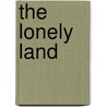 The Lonely Land door Sigurd F. Olson