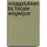 Vraagstukken bij fiscale wegwijzer
