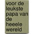 Voor de leukste papa van de heeele wereld