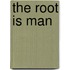 The Root Is Man