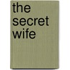 The Secret Wife by Carrie Weaver