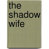 The Shadow Wife door Gayle Ridinger