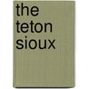 The Teton Sioux by Nancy Bonvillain