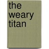The Weary Titan by Aaron L. Friedberg