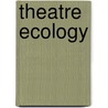 Theatre Ecology door Baz Kershaw