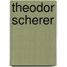 Theodor Scherer by Miriam T. Timpledon