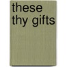 These Thy Gifts door Mark G. Boyer