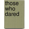 Those Who Dared door Onbekend
