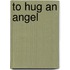 To Hug An Angel