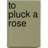 To Pluck A Rose door Onbekend
