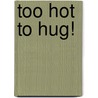 Too Hot To Hug! by Steve Smaleman