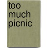 Too Much Picnic door Peter Jan Honigsberg