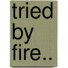 Tried by Fire.. door Francis Carr