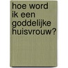 Hoe word ik een goddelijke huisvrouw? door Nigella Lawson