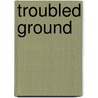 Troubled Ground door Claude Andrew Clegg