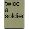 Twice A Soldier by Tricia Cliff