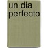 Un Dia Perfecto
