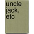 Uncle Jack, Etc