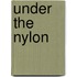 Under The Nylon