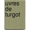 Uvres de Turgot by Pierre Samuel Du Pont De Nemours