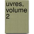 Uvres, Volume 2