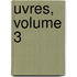 Uvres, Volume 3