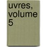 Uvres, Volume 5