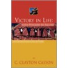 Victory in Life by C. Clayton Casson
