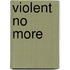 Violent No More