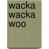 Wacka Wacka Woo