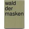 Wald der Masken by Horst Hoffmann