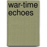 War-Time Echoes by James Henry Brownlee