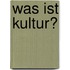 Was ist Kultur?