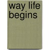 Way Life Begins door Bertha Chapman Cady