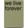 We Live Forever by P.M.H. Atwater