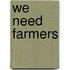 We Need Farmers