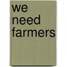 We Need Farmers door Lola Schaefer
