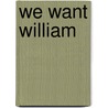 We Want William door Shoo Rayner
