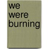 We Were Burning door Bob Johnstone