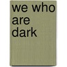 We Who Are Dark by Tommie Shelby