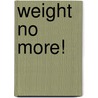 Weight No More! door Sean Trask