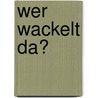 Wer wackelt da? by Brigitte Pokornik