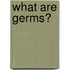 What Are Germs?