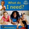 What Do I Need? by Bobbie Kalman