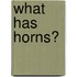 What Has Horns?