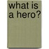 What Is A Hero?