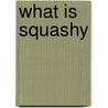 What Is Squashy door Onbekend